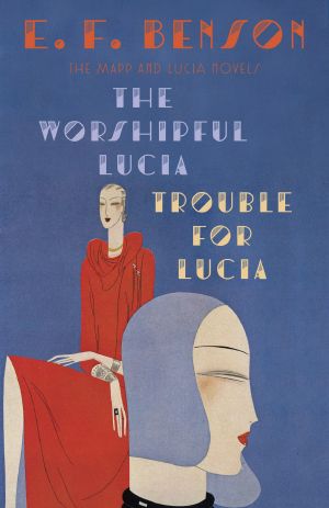 [The Mapp & Lucia Novels 05] • The Worshipful Lucia & Trouble for Lucia